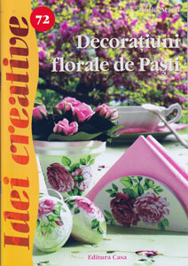 Decoratiuni florale de Pasti - Idei creative 72, Editura Casa